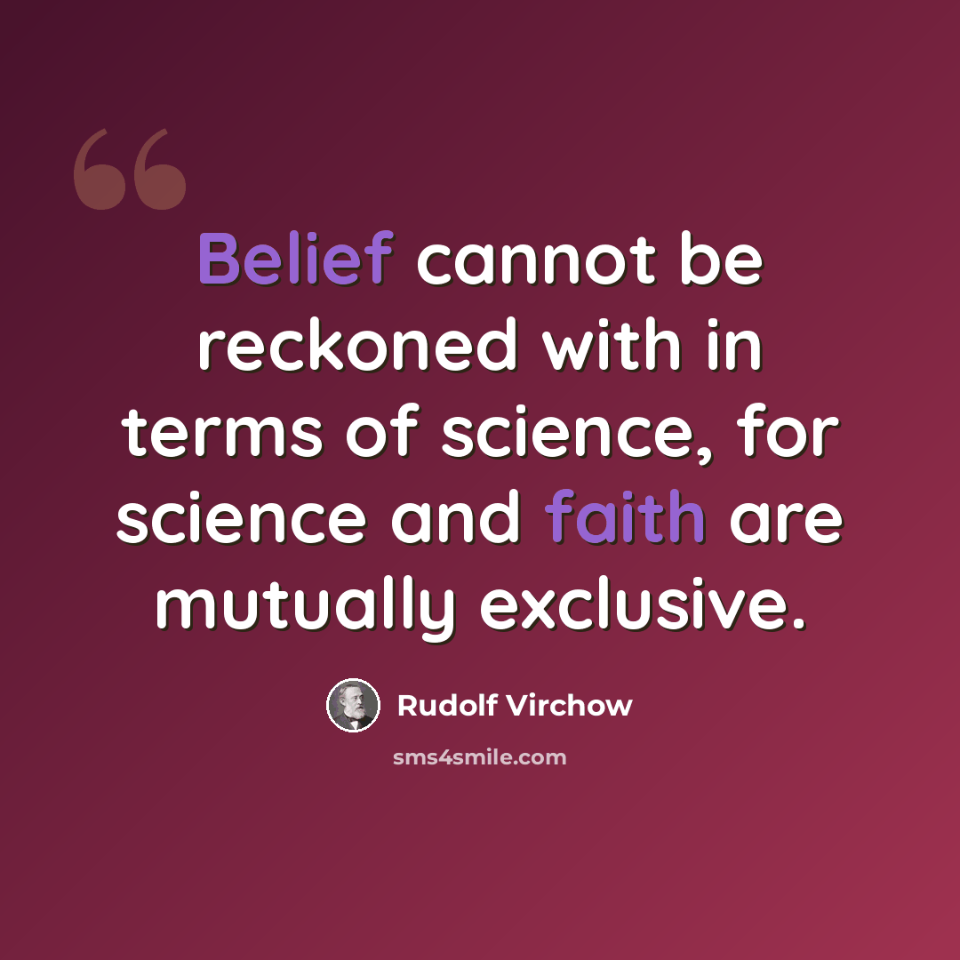 “Belief cannot be reckoned with in terms of science, for science and faith are mutually exclusive.” quote by Rudolf Virchow