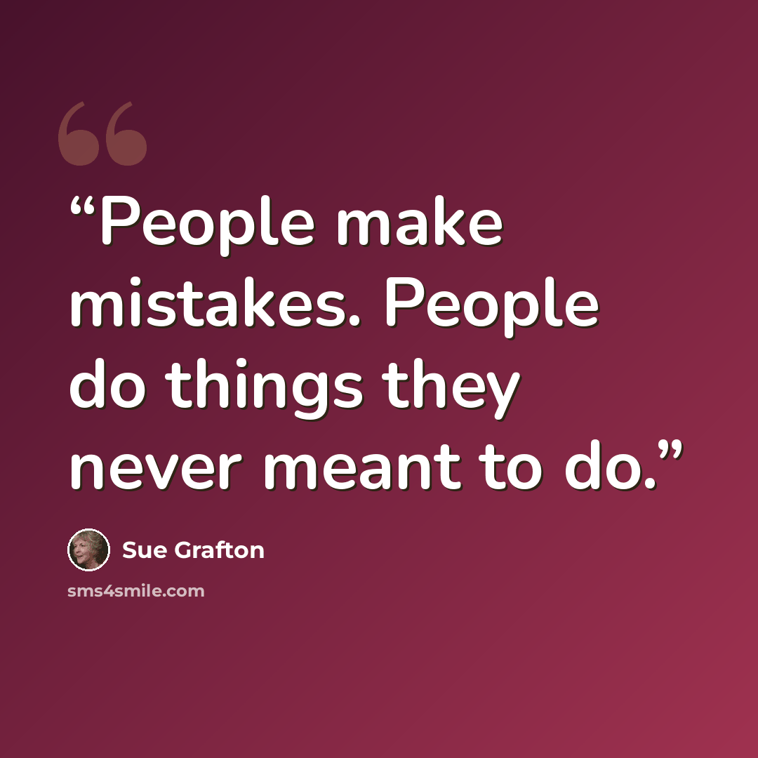 “People make mistakes. People do things they never meant to do.” quote by Sue Grafton
