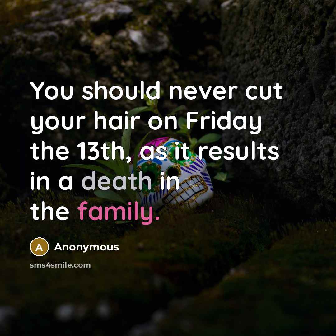 “You should never cut your hair on Friday the 13th, as it results in a death in the family.” quote by Anonymous