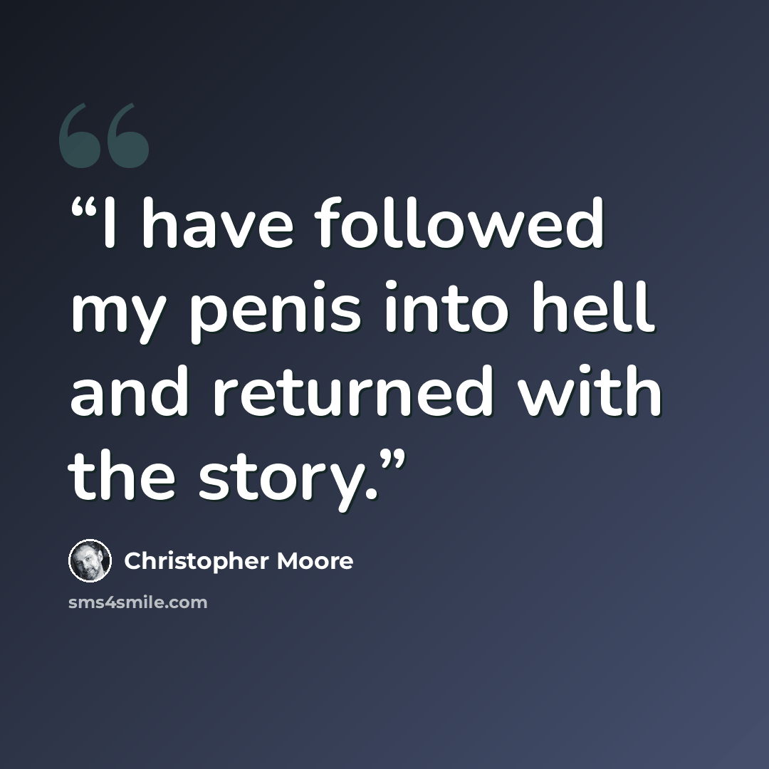 “I have followed my penis into hell and returned with the story.” quote by Christopher Moore