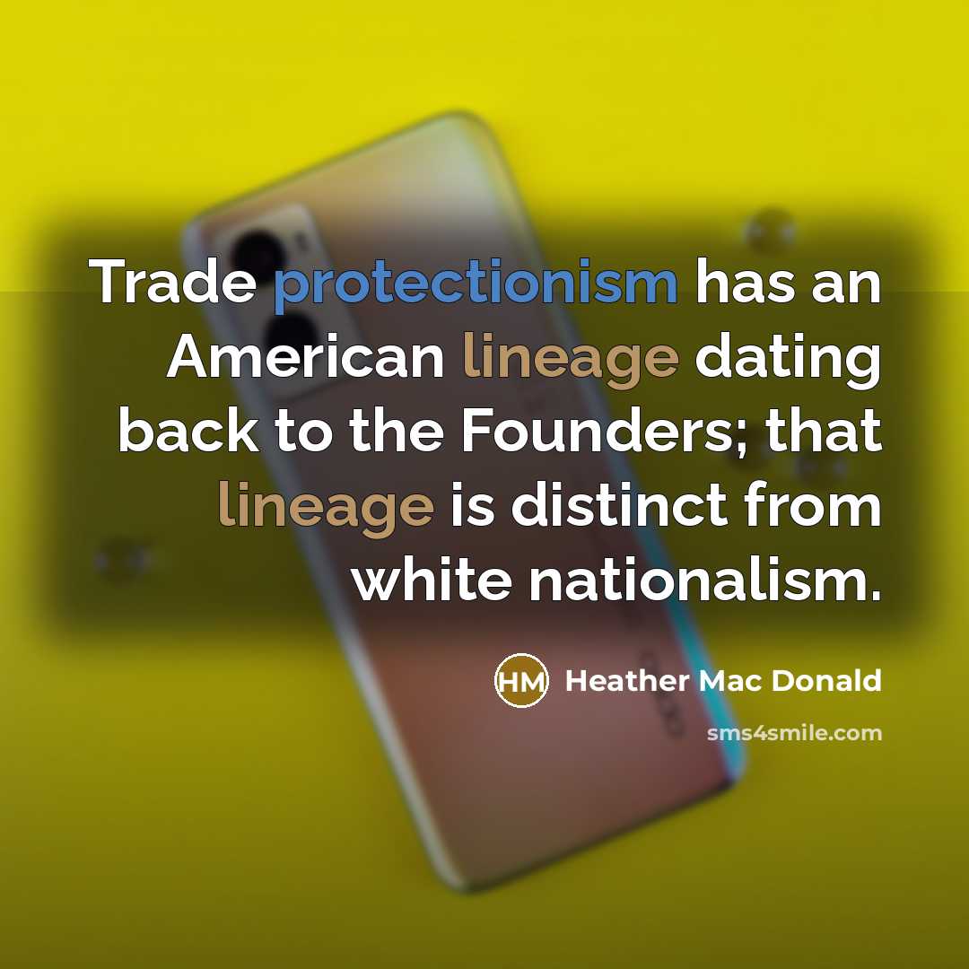 “Trade protectionism has an American lineage dating back to the Founders; that lineage is distinct from white nationalism.” quote by Heather Mac Donald