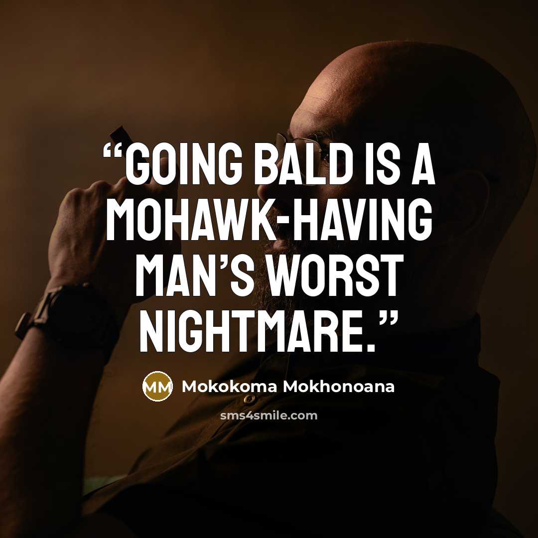 “Going bald is a mohawk-having man’s worst nightmare.” quote by Mokokoma Mokhonoana