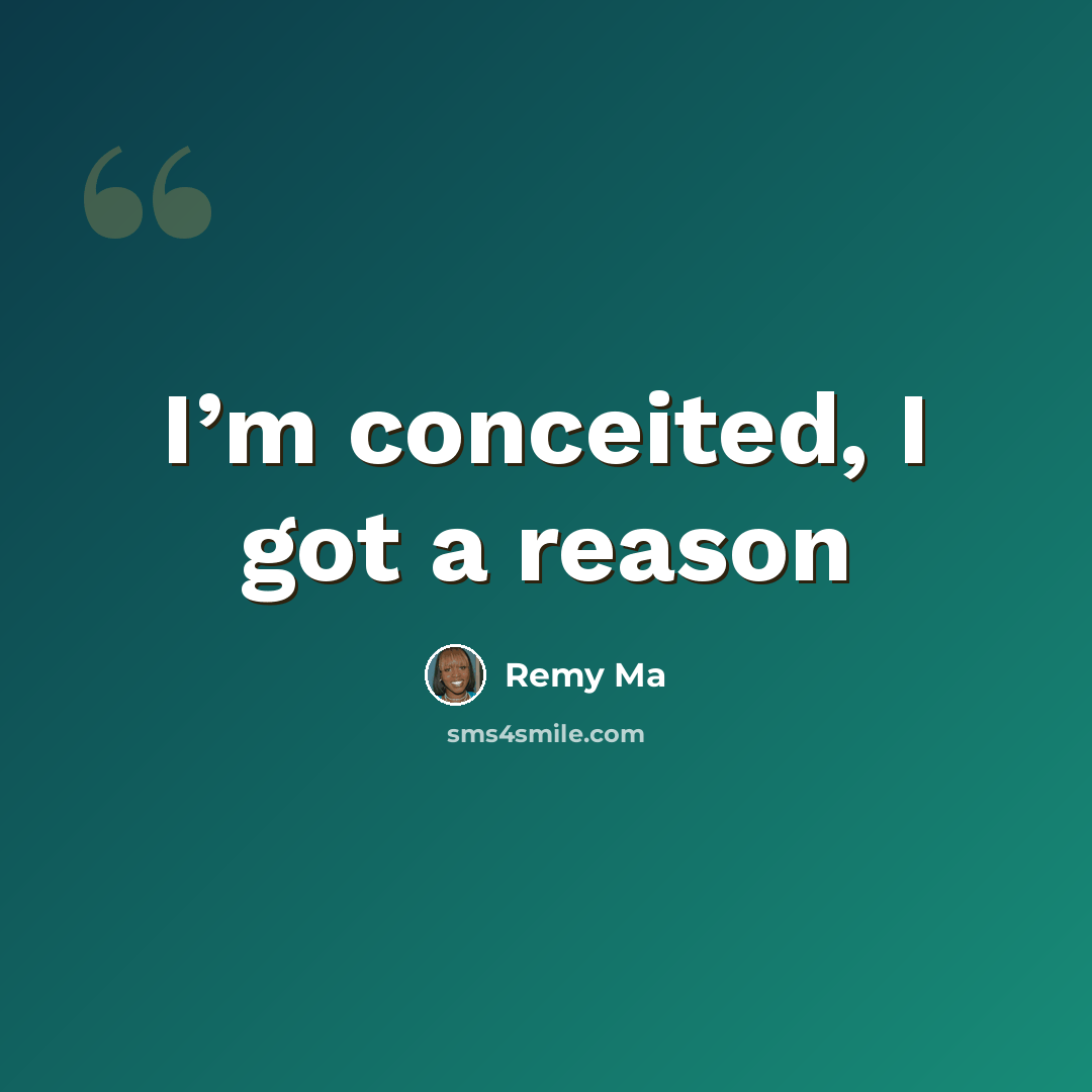 “I’m conceited, I got a reason” quote by Remy Ma
