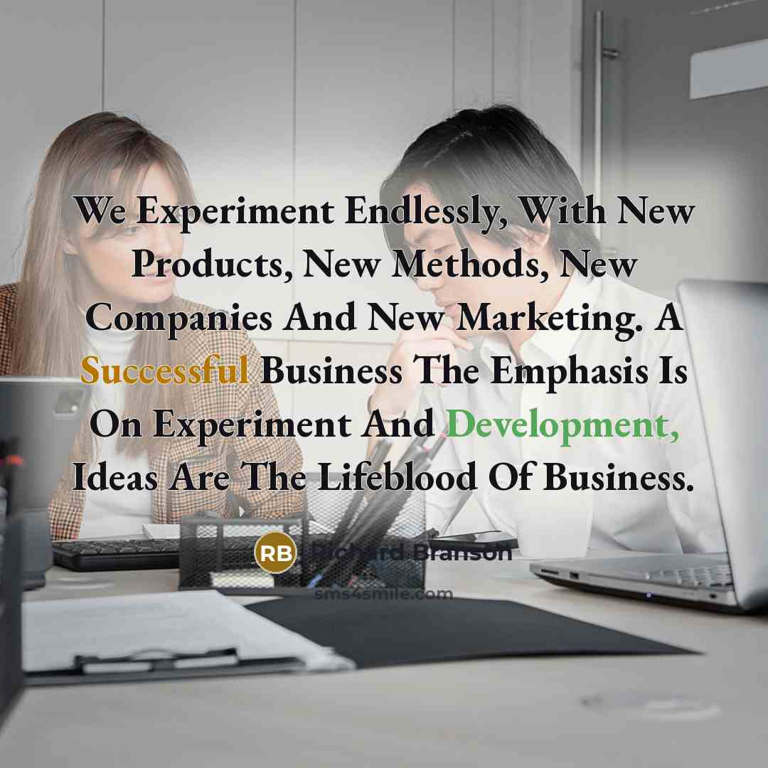 “We Experiment Endlessly, With New Products, New Methods, New Companies And New Marketing. A Successful Business The Emphasis Is On Experiment And Development, Ideas Are The Lifeblood Of Business.” quote by Richard Branson