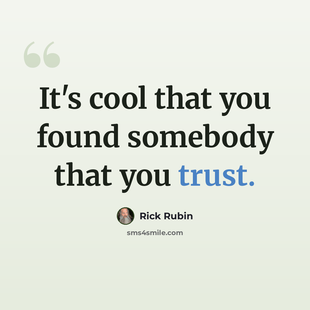 “It's cool that you found somebody that you trust.” quote by Rick Rubin