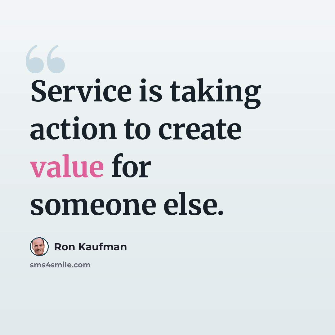 “Service is taking action to create value for someone else.” quote by Ron Kaufman