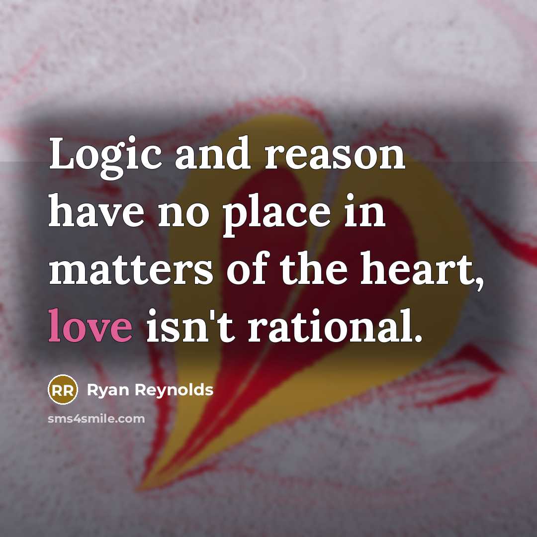 “Logic and reason have no place in matters of the heart, love isn't rational.” quote by Ryan Reynolds