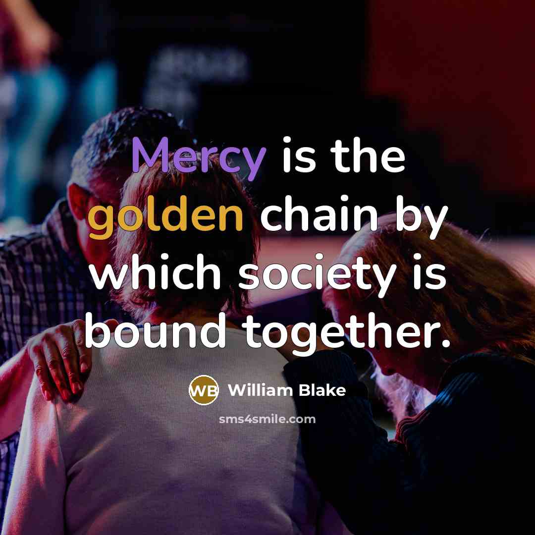 “Mercy is the golden chain by which society is bound together.” quote by William Blake