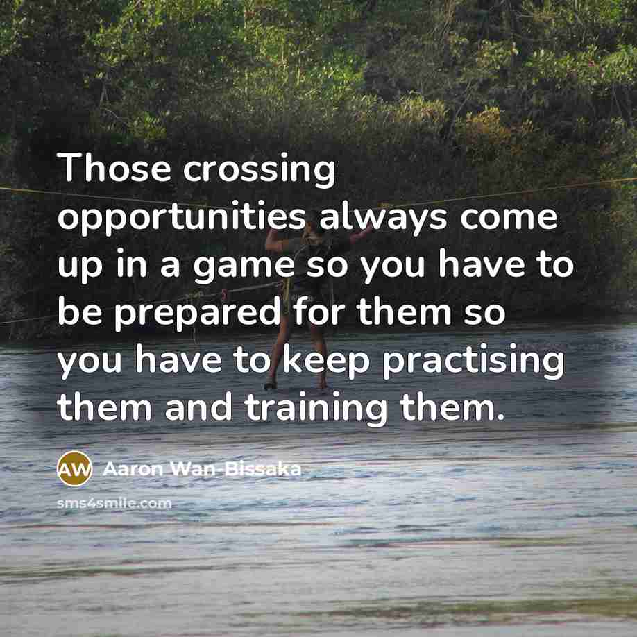 “Those crossing opportunities always come up in a game so you have to be prepared for them so you have to keep practising them and training them.” quote by Aaron Wan-Bissaka