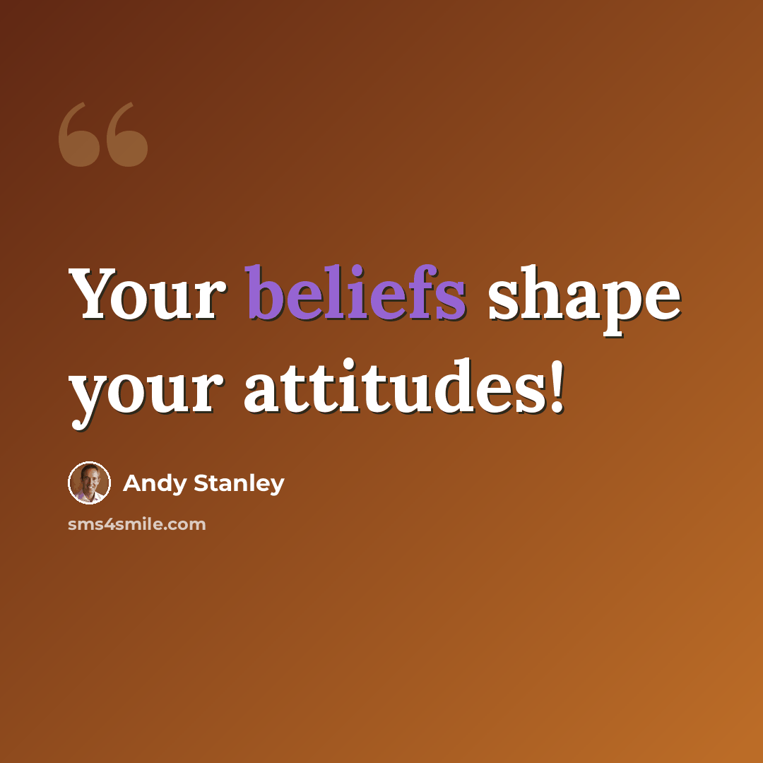 “Your beliefs shape your attitudes!” quote by Andy Stanley