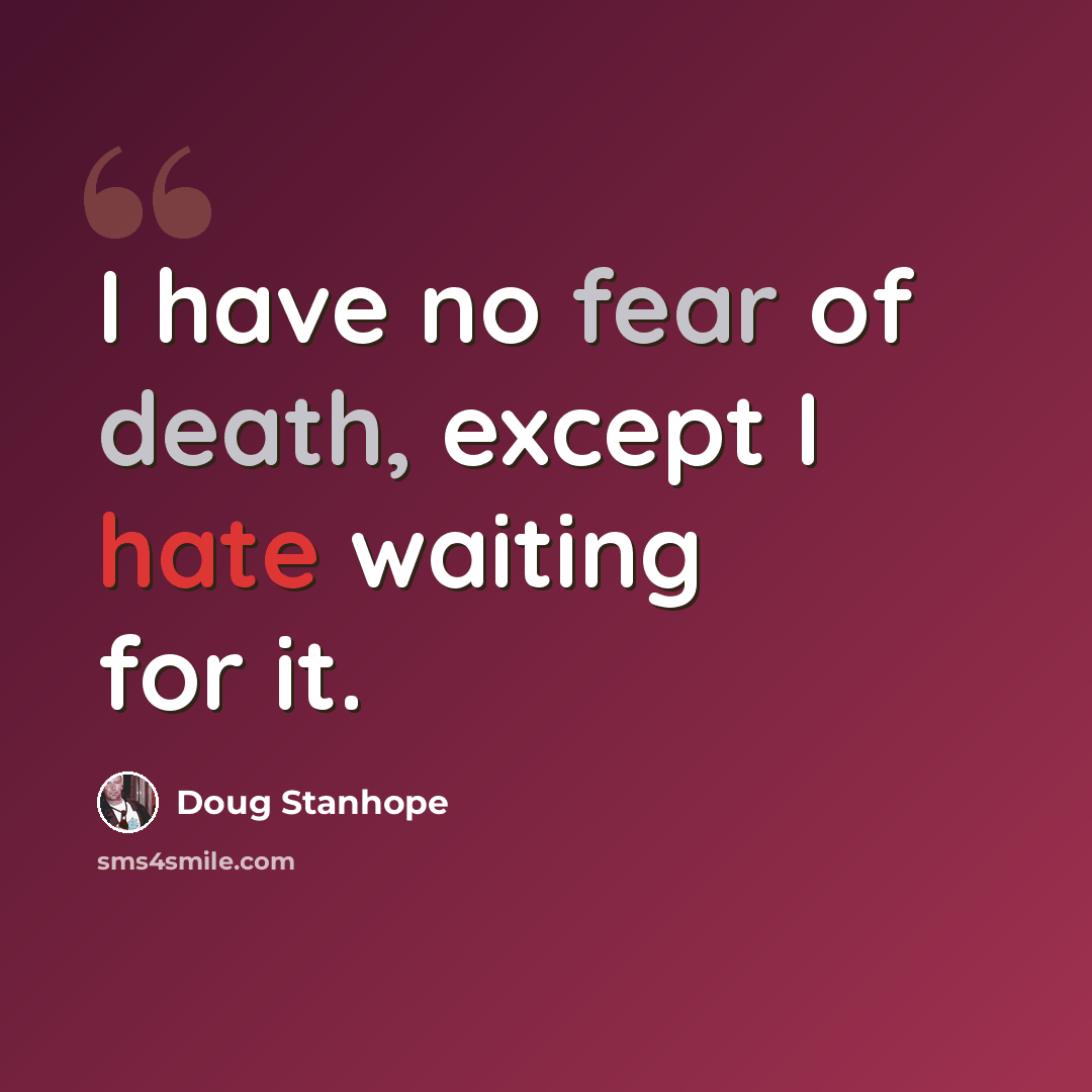 “I have no fear of death, except I hate waiting for it.” quote by Doug Stanhope