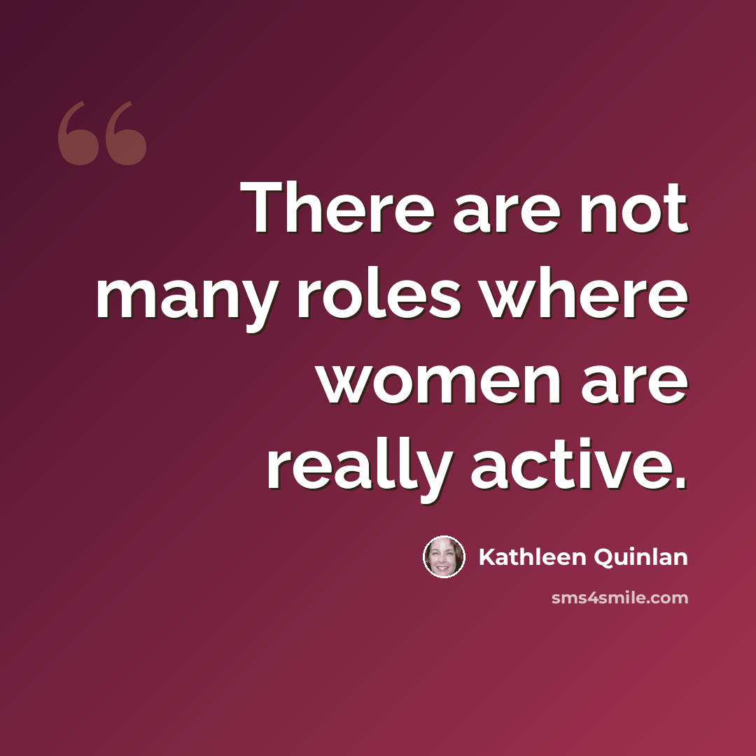 “There are not many roles where women are really active.” quote by Kathleen Quinlan