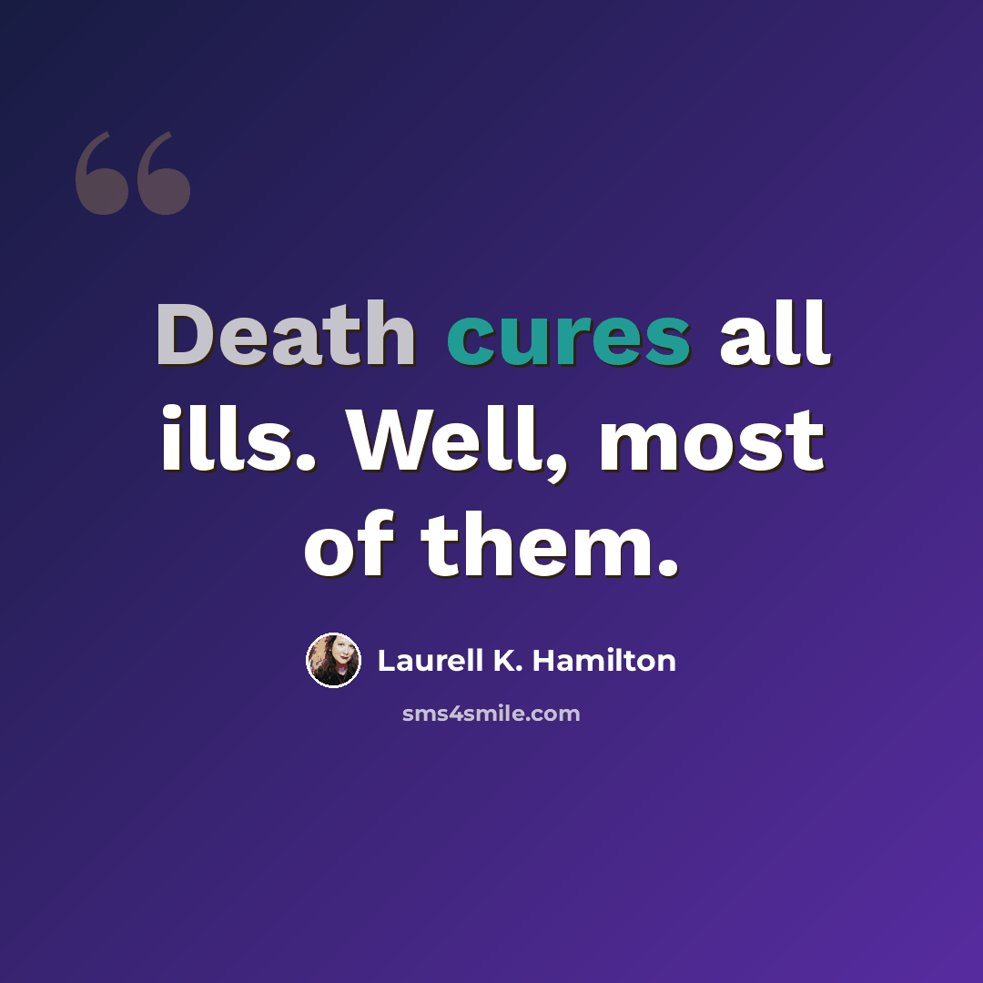 “Death cures all ills. Well, most of them.” quote by Laurell K. Hamilton