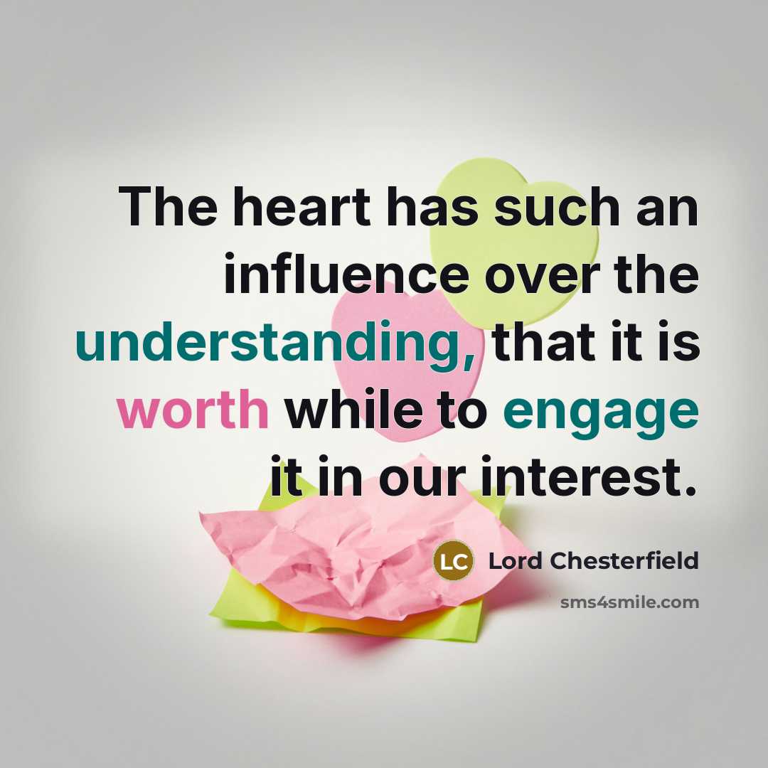 “The heart has such an influence over the understanding, that it is worth while to engage it in our interest.” quote by Lord Chesterfield