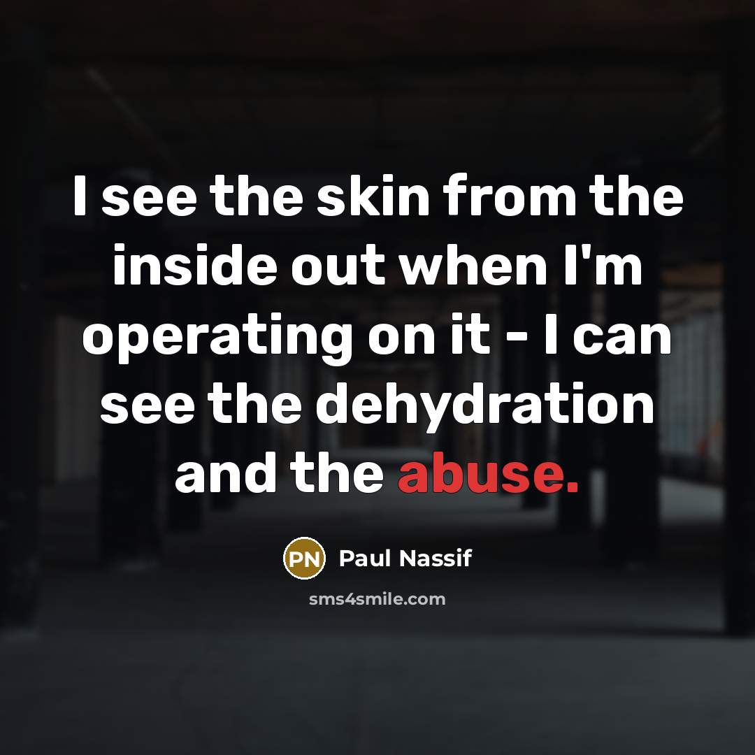 “I see the skin from the inside out when I'm operating on it - I can see the dehydration and the abuse.” quote by Paul Nassif