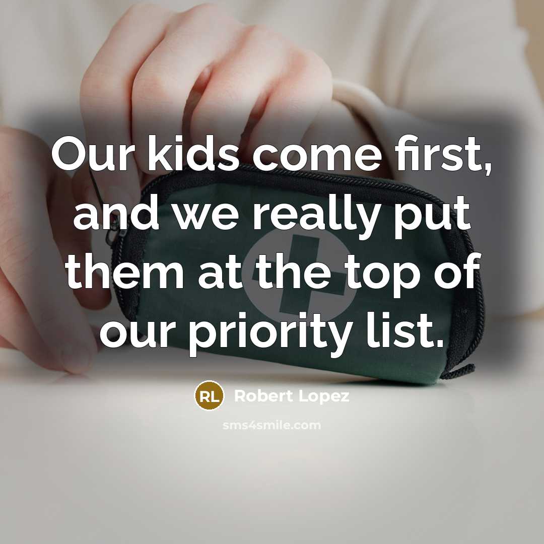 “Our kids come first, and we really put them at the top of our priority list.” quote by Robert Lopez