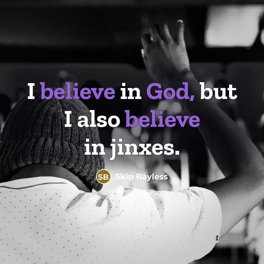 “I believe in God, but I also believe in jinxes.” quote by Skip Bayless