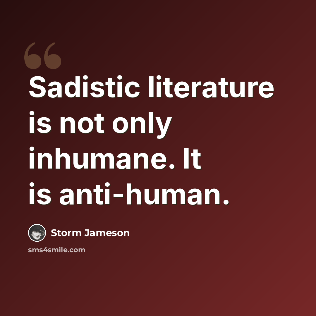 “Sadistic literature is not only inhumane. It is anti-human.” quote by Storm Jameson