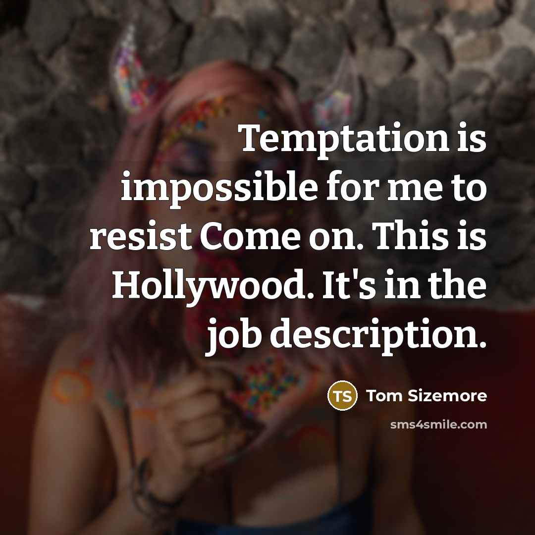 “Temptation is impossible for me to resist Come on. This is Hollywood. It's in the job description.” quote by Tom Sizemore