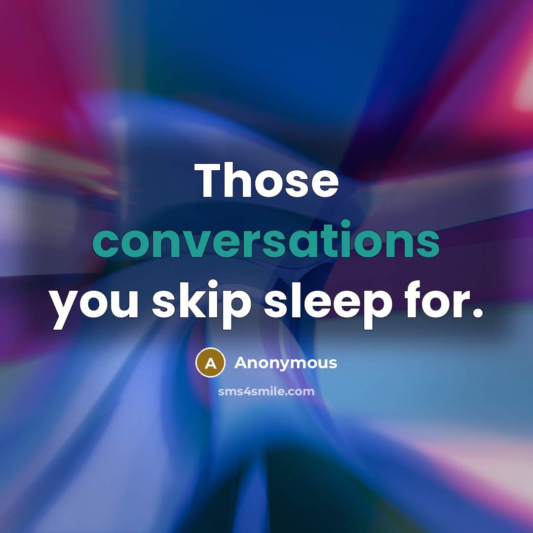 “Those conversations you skip sleep for.” quote by Anonymous