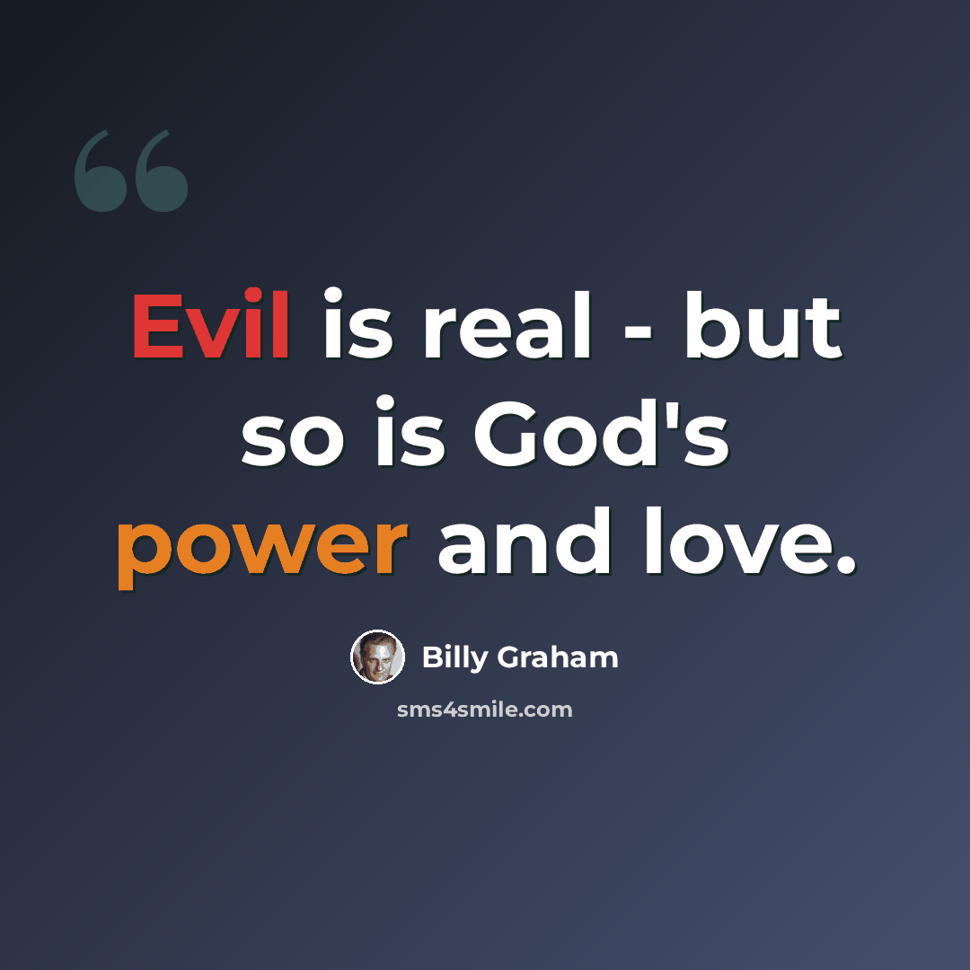 “Evil is real - but so is God's power and love.” quote by Billy Graham