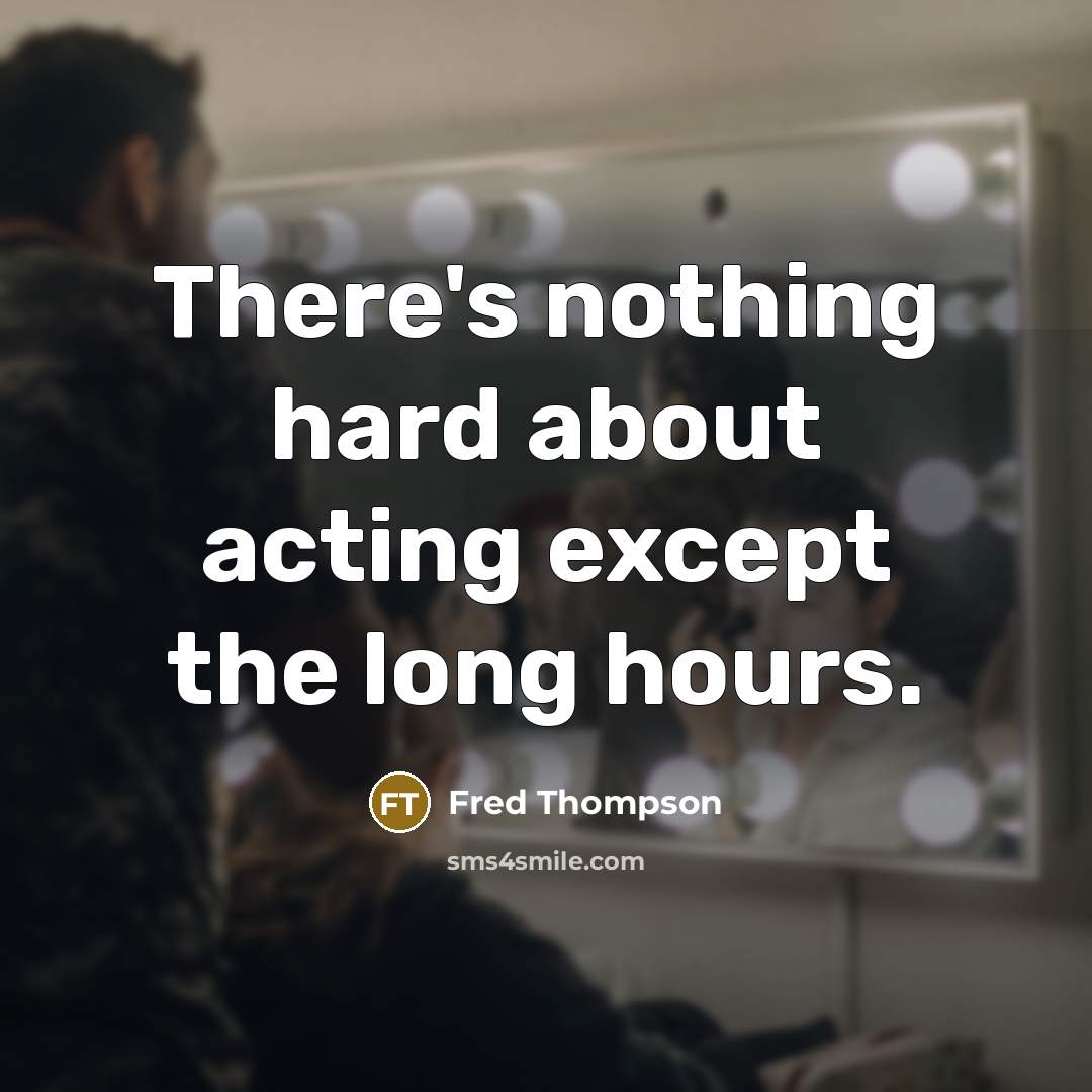 “There's nothing hard about acting except the long hours.” quote by Fred Thompson