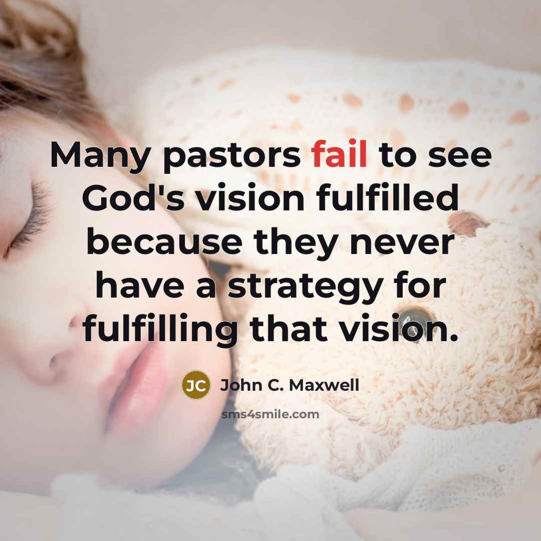 “Many pastors fail to see God's vision fulfilled because they never have a strategy for fulfilling that vision.” quote by John C. Maxwell