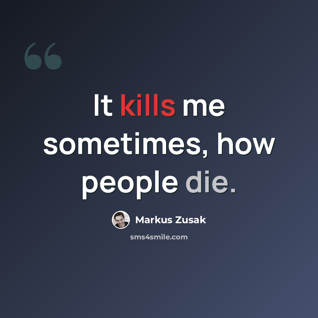 “It kills me sometimes, how people die.” quote by Markus Zusak
