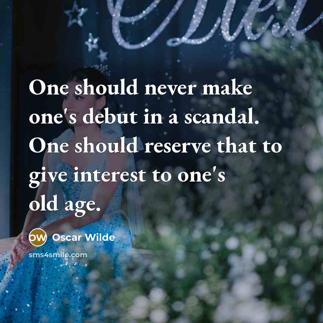 “One should never make one's debut in a scandal. One should reserve that to give interest to one's old age.” quote by Oscar Wilde