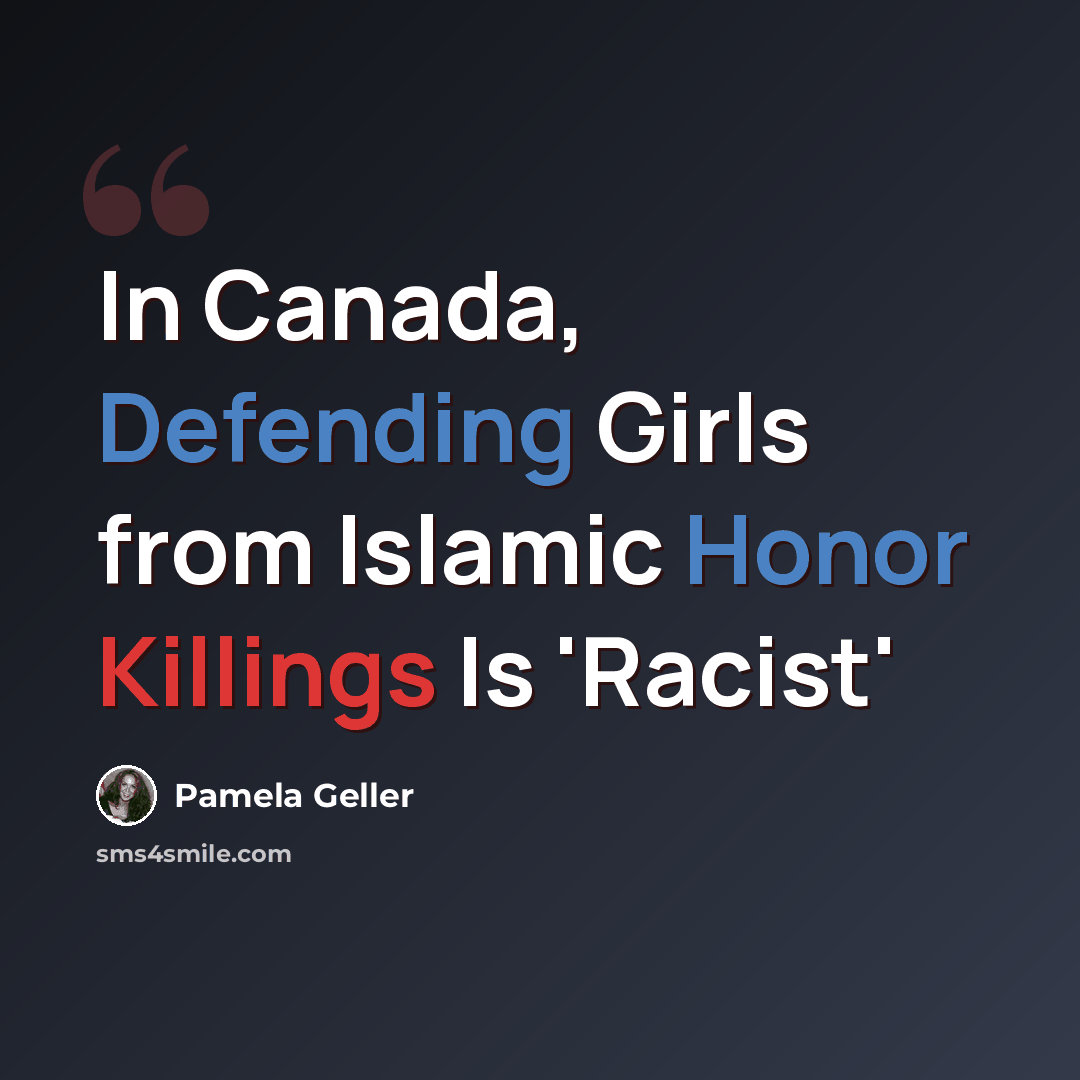 “In Canada, Defending Girls from Islamic Honor Killings Is 'Racist'” quote by Pamela Geller
