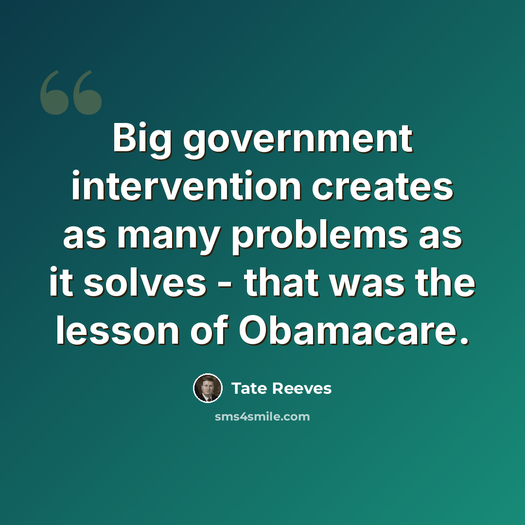 “Big government intervention creates as many problems as it solves - that was the lesson of Obamacare.” quote by Tate Reeves