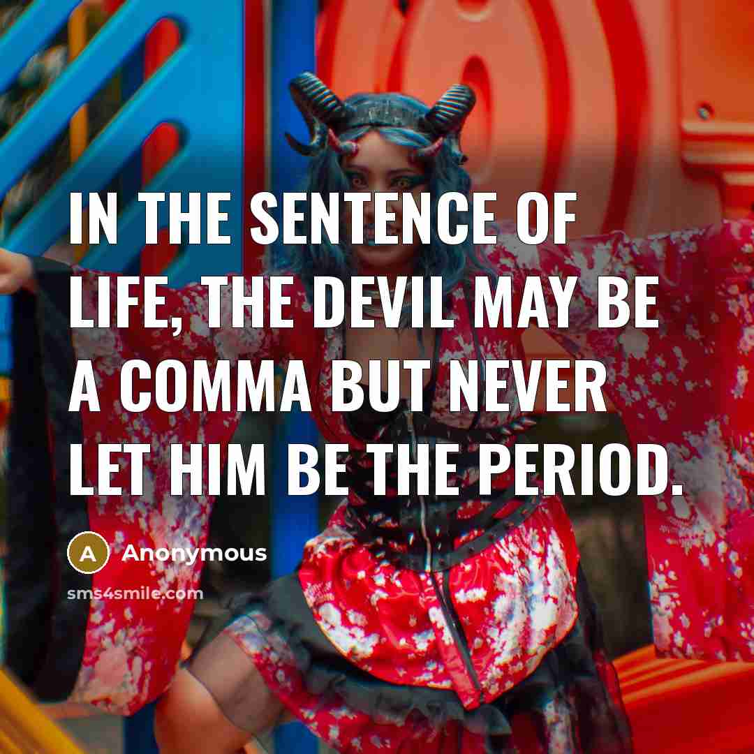 “In the sentence of life, the devil may be a comma but never let him be the period.” quote by Anonymous