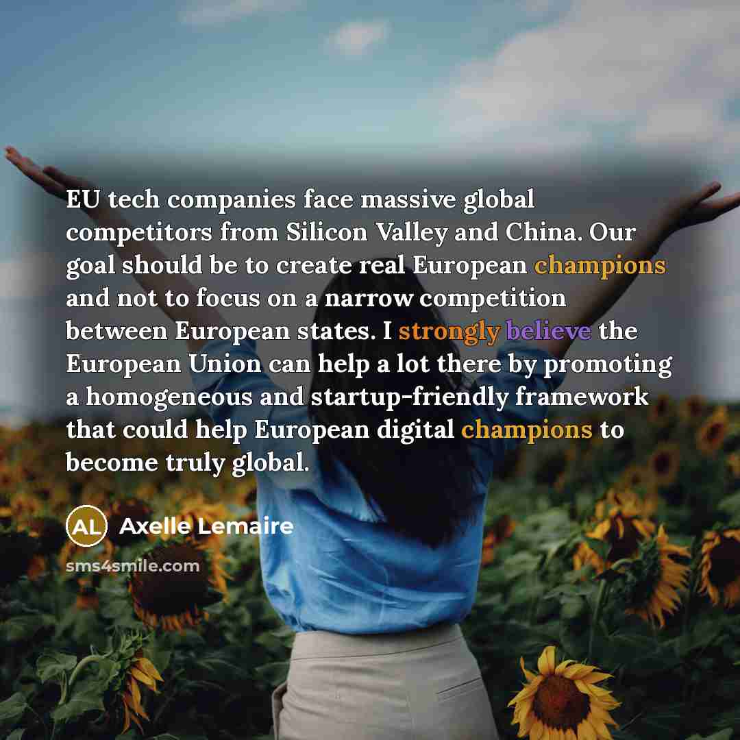 “EU tech companies face massive global competitors from Silicon Valley and China. Our goal should be to create real European champions and not to focus on a narrow competition between European states. I strongly believe the European Union can help a lot there by promoting a homogeneous and…” quote by Axelle Lemaire