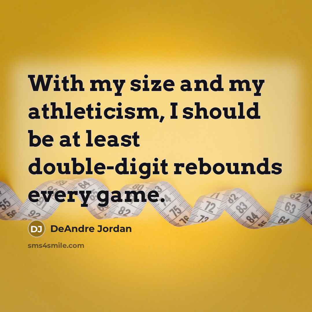 “With my size and my athleticism, I should be at least double-digit rebounds every game.” quote by DeAndre Jordan