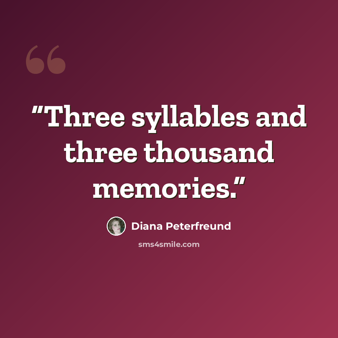 “Three syllables and three thousand memories.” quote by Diana Peterfreund