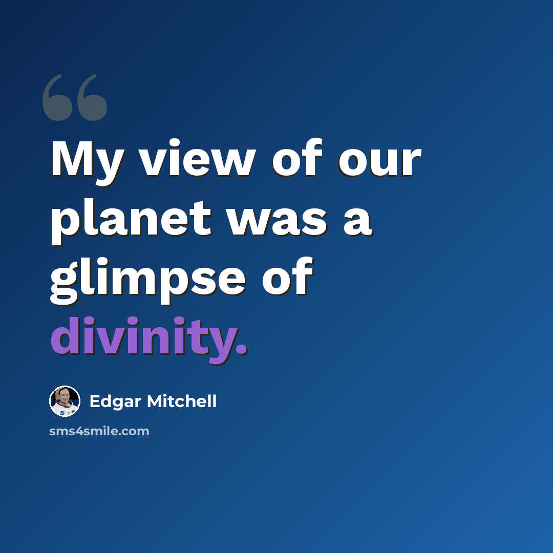 “My view of our planet was a glimpse of divinity.” quote by Edgar Mitchell