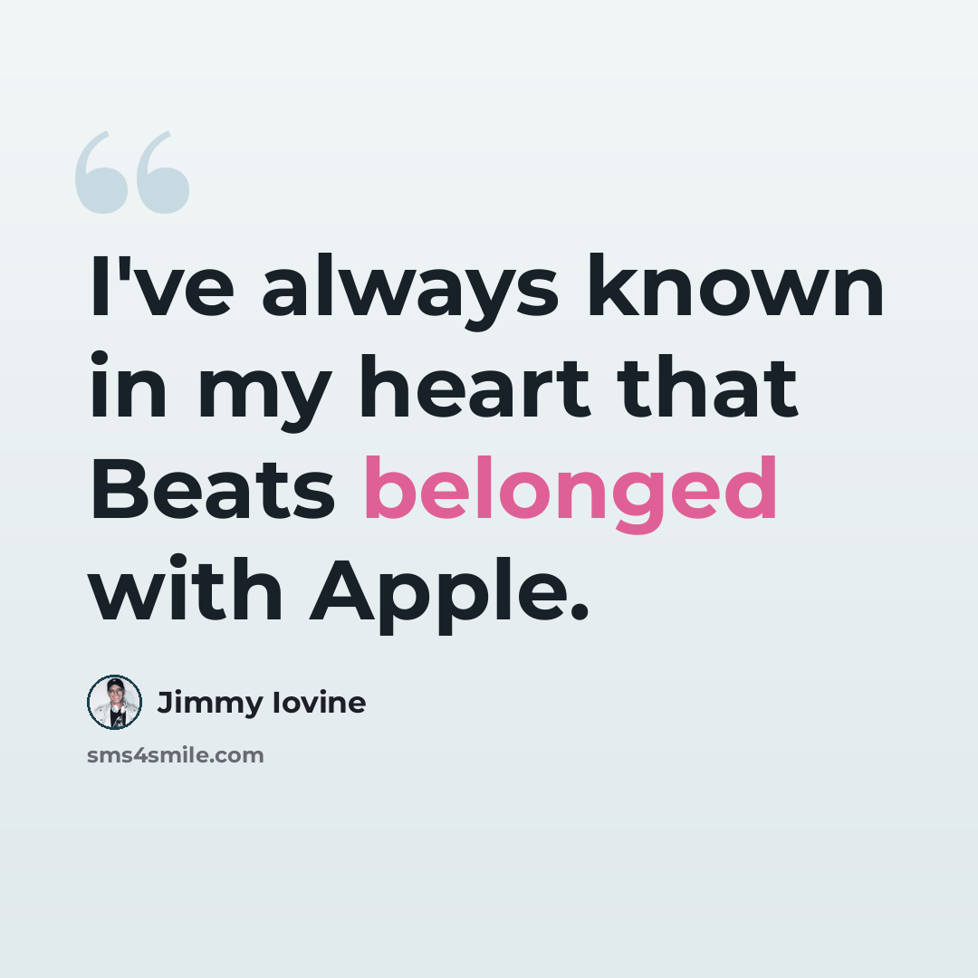 “I've always known in my heart that Beats belonged with Apple.” quote by Jimmy Iovine