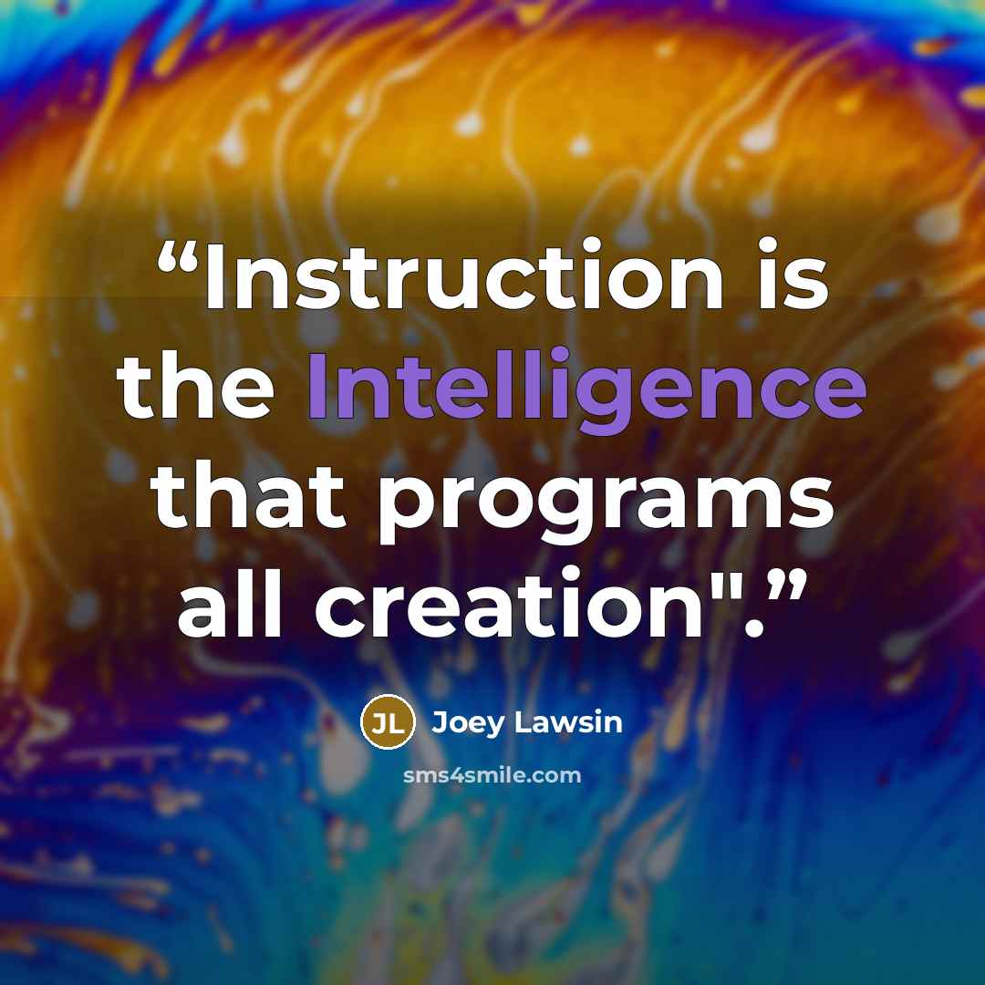 “Instruction is the Intelligence that programs all creation".” quote by Joey Lawsin
