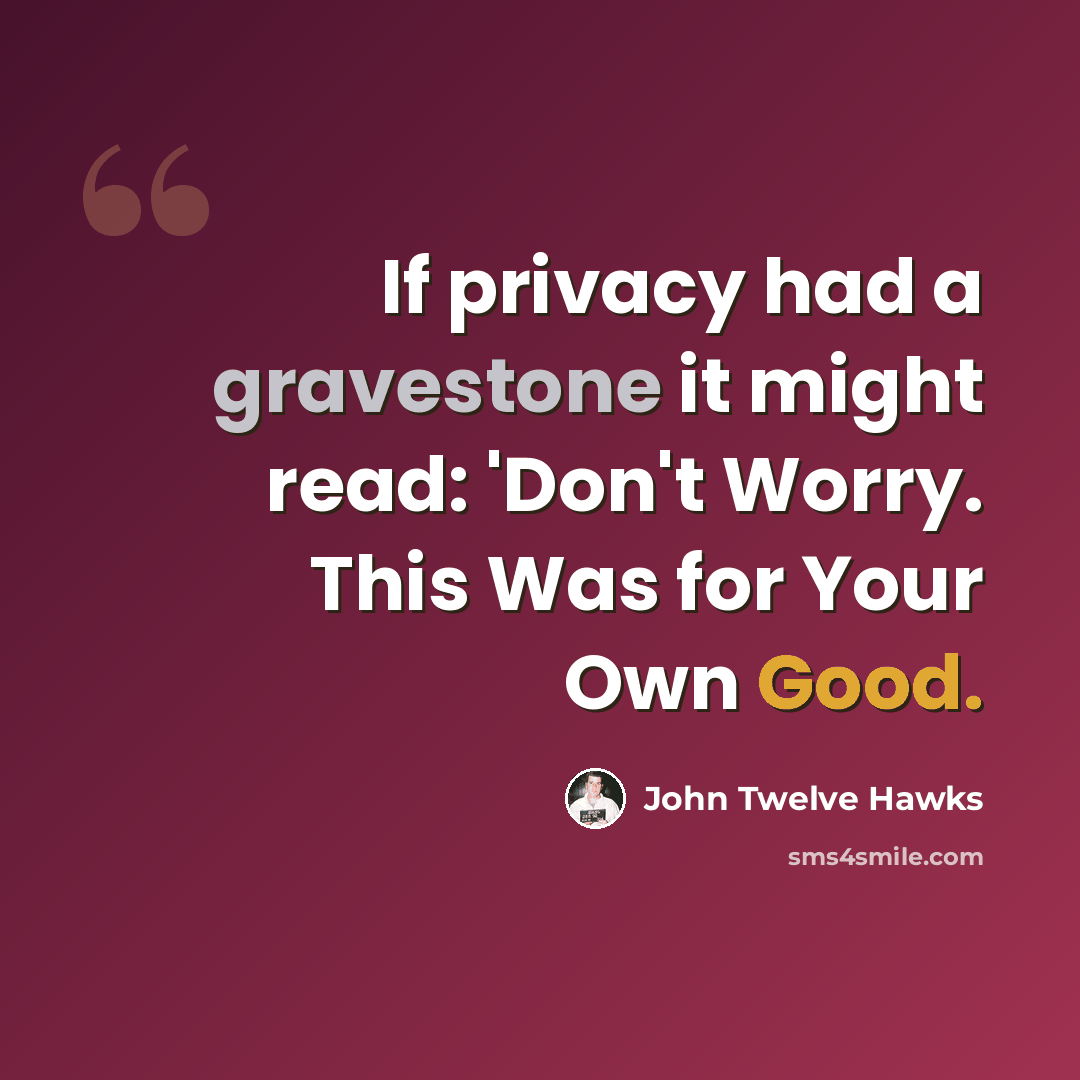 “If privacy had a gravestone it might read: 'Don't Worry. This Was for Your Own Good.” quote by John Twelve Hawks
