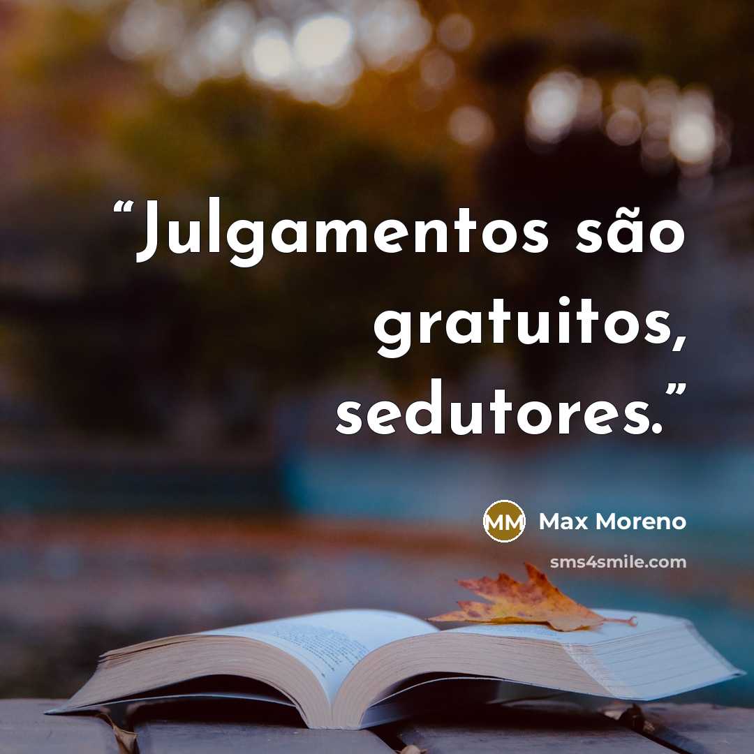 “Julgamentos são gratuitos, sedutores.” quote by Max Moreno