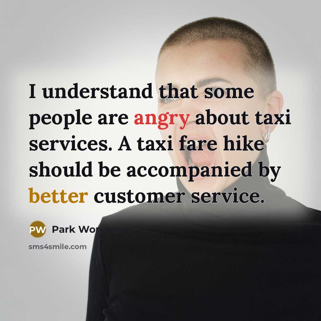 “I understand that some people are angry about taxi services. A taxi fare hike should be accompanied by better customer service.” quote by Park Won-soon