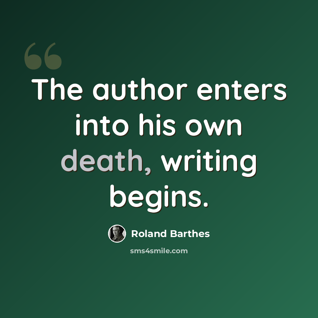 “The author enters into his own death, writing begins.” quote by Roland Barthes
