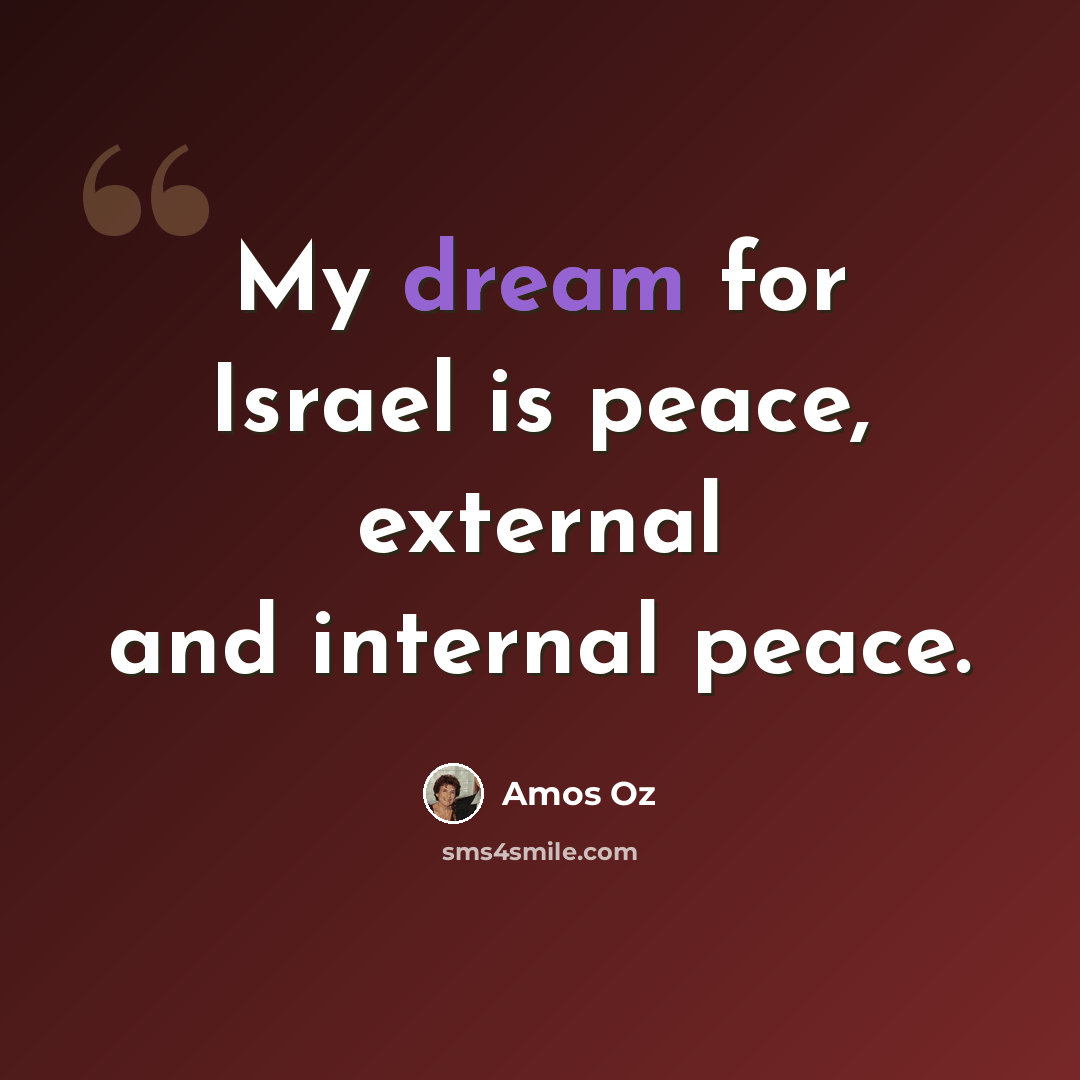 “My dream for Israel is peace, external and internal peace.” quote by Amos Oz