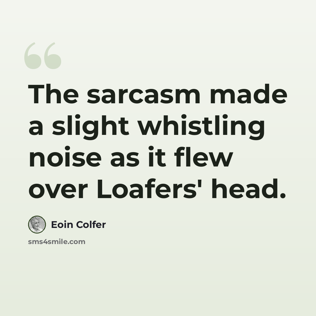 “The sarcasm made a slight whistling noise as it flew over Loafers' head.” quote by Eoin Colfer