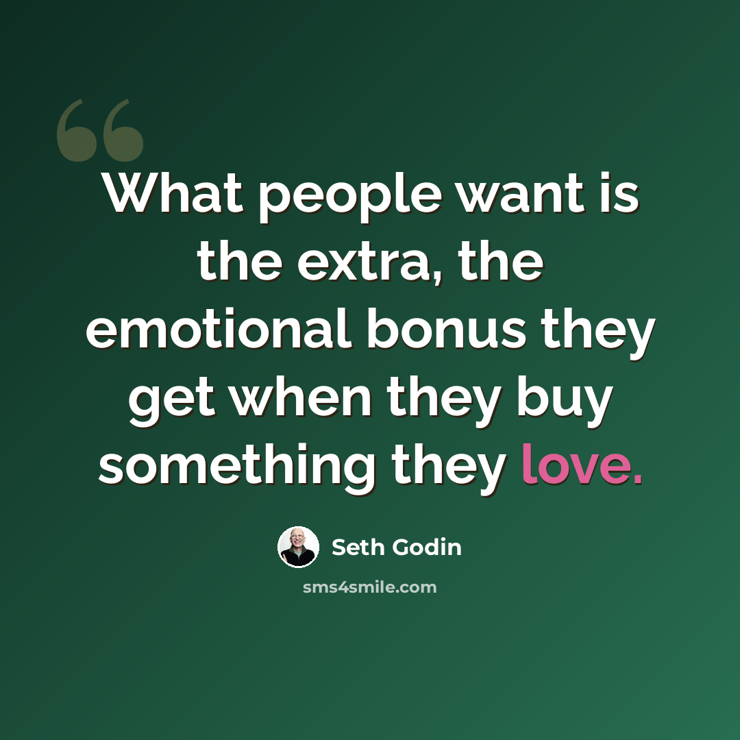 “What people want is the extra, the emotional bonus they get when they buy something they love.” quote by Seth Godin