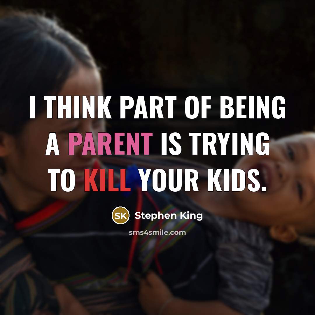 “I think part of being a parent is trying to kill your kids.” quote by Stephen King