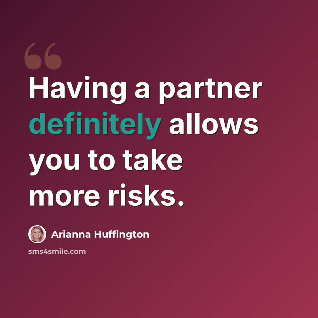“Having a partner definitely allows you to take more risks.” quote by Arianna Huffington