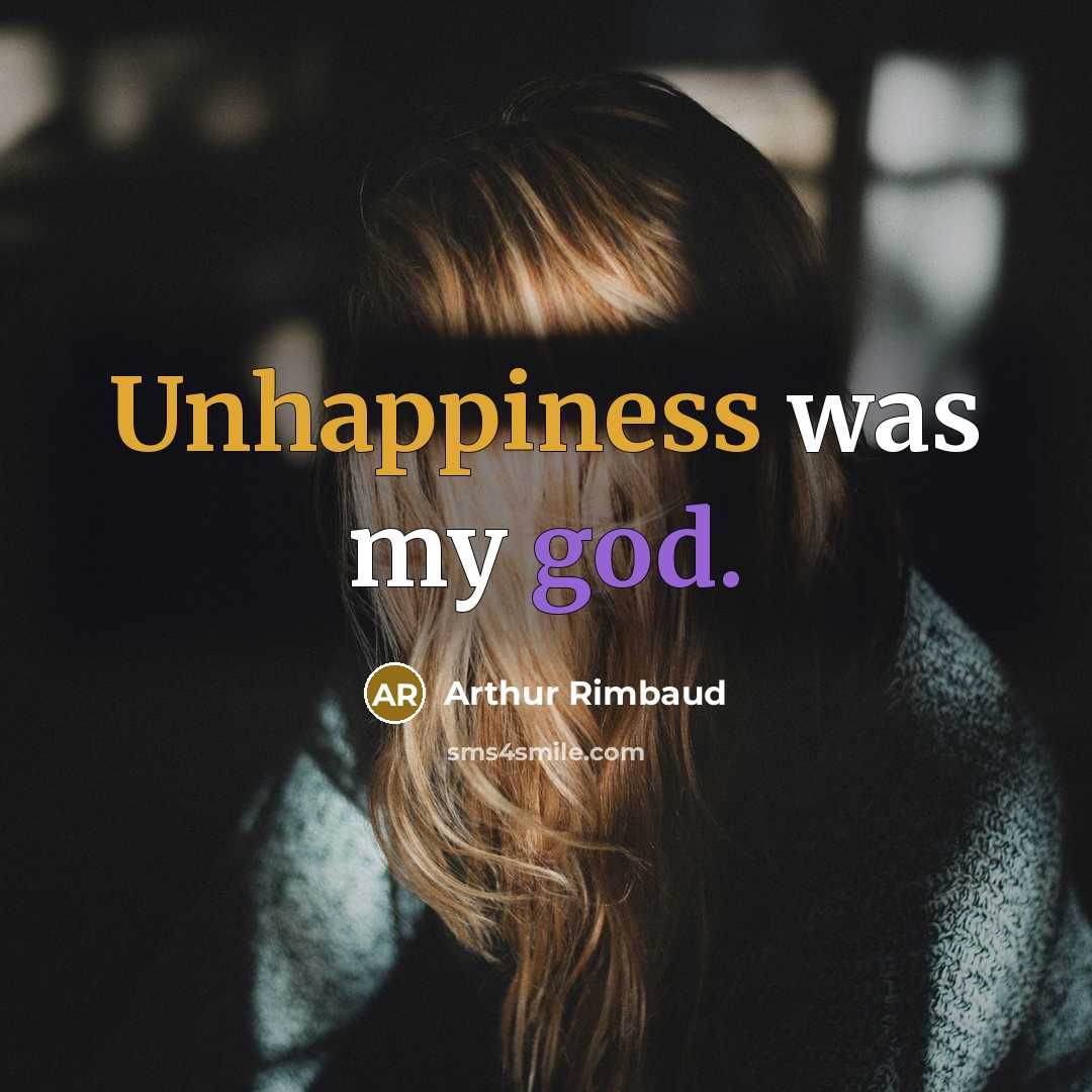 “Unhappiness was my god.” quote by Arthur Rimbaud