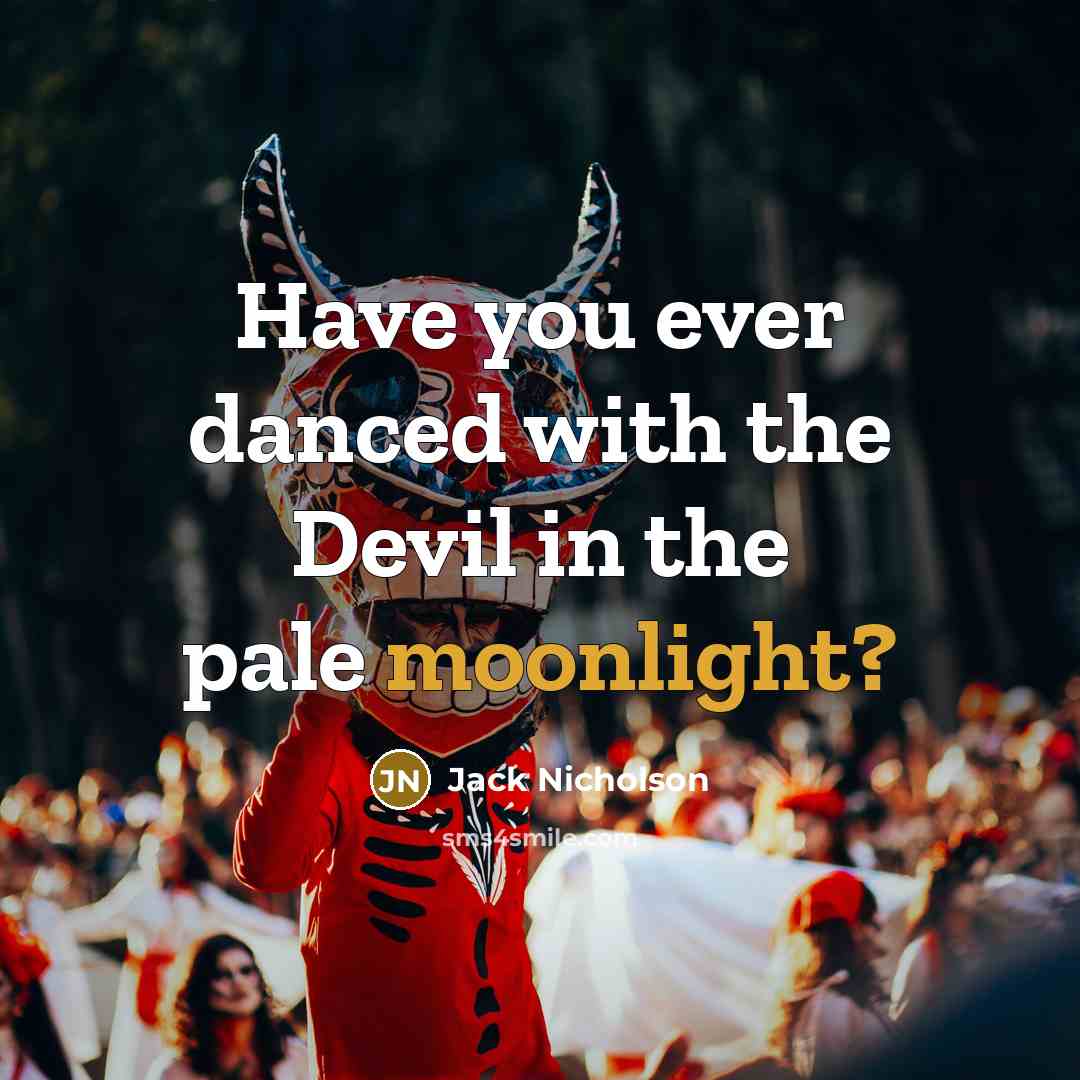 “Have you ever danced with the Devil in the pale moonlight?” quote by Jack Nicholson