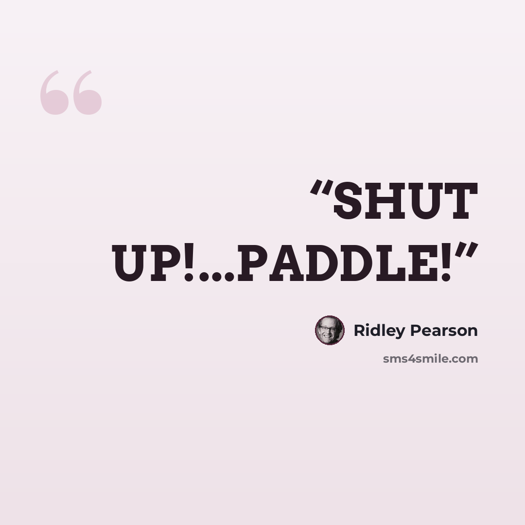 “SHUT UP!...PADDLE!” quote by Ridley Pearson